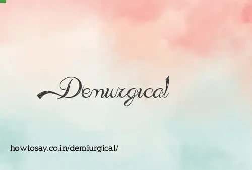 Demiurgical