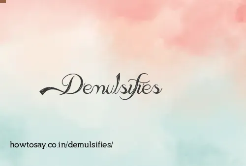 Demulsifies