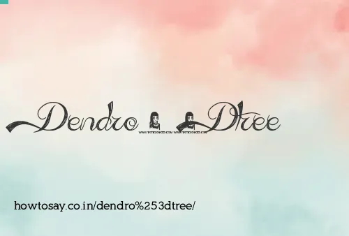 Dendro=tree