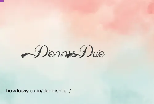 Dennis Due