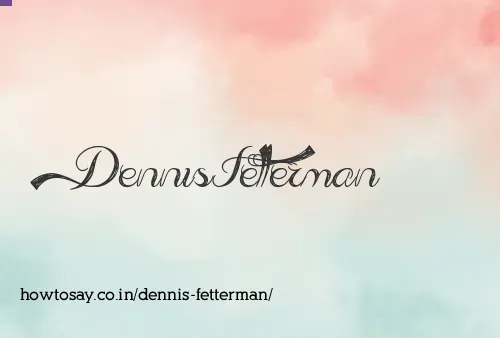Dennis Fetterman