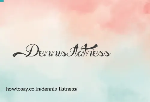 Dennis Flatness