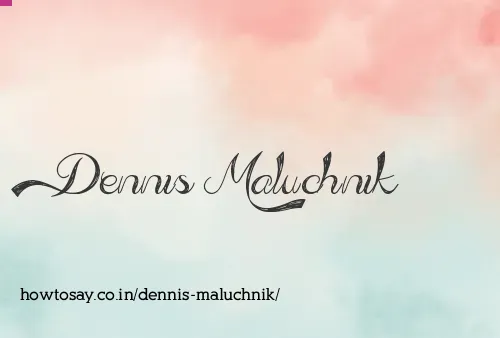 Dennis Maluchnik