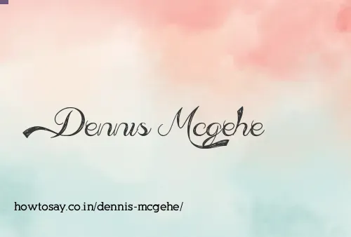 Dennis Mcgehe