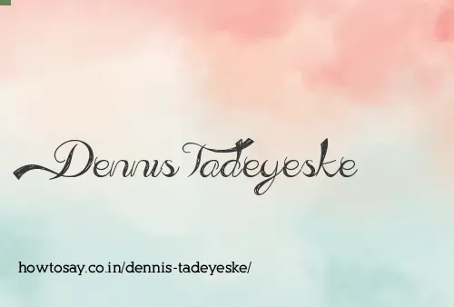 Dennis Tadeyeske
