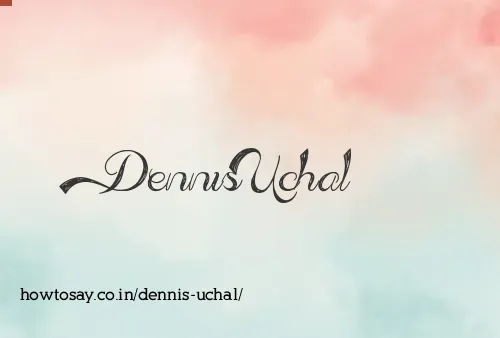 Dennis Uchal