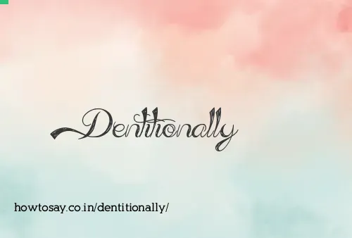 Dentitionally