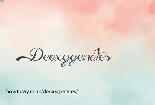 Deoxygenates