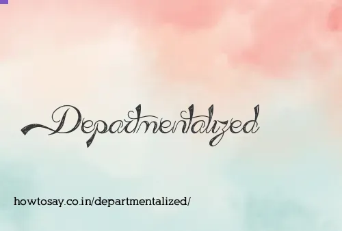 Departmentalized