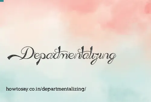 Departmentalizing