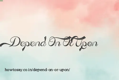 Depend On Or Upon