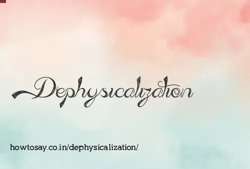 Dephysicalization