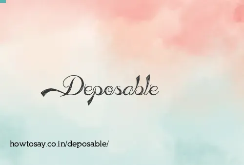 Deposable
