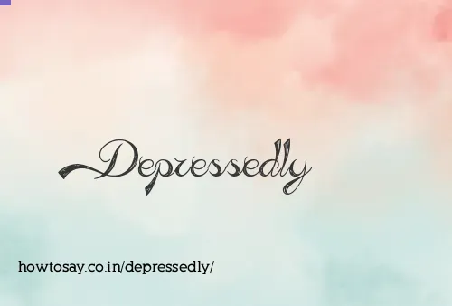 Depressedly
