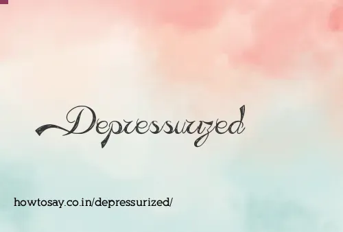 Depressurized
