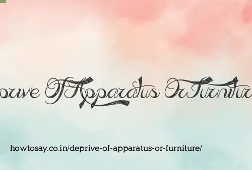 Deprive Of Apparatus Or Furniture
