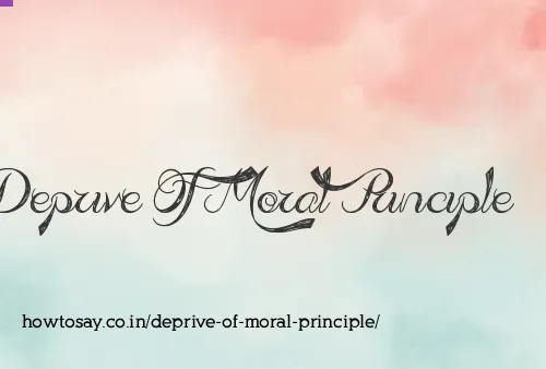 Deprive Of Moral Principle