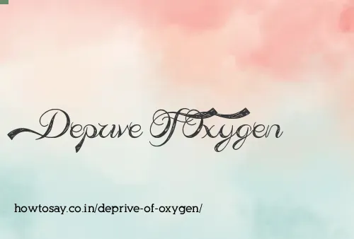 Deprive Of Oxygen