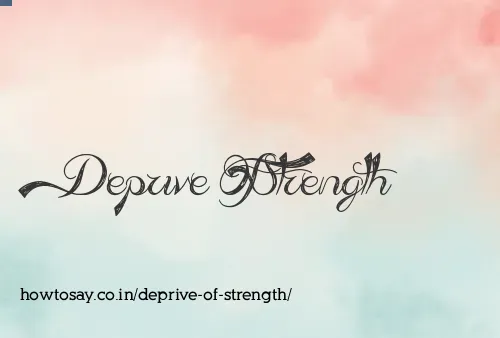 Deprive Of Strength