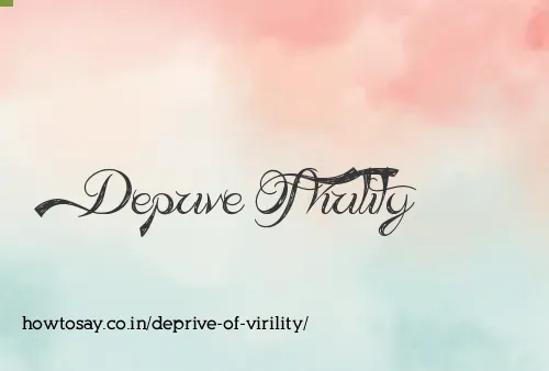 Deprive Of Virility