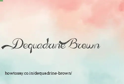 Dequadrine Brown