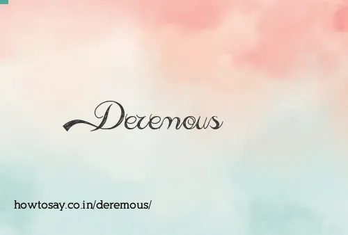 Deremous