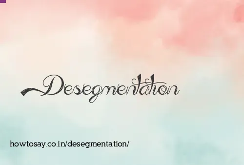 Desegmentation