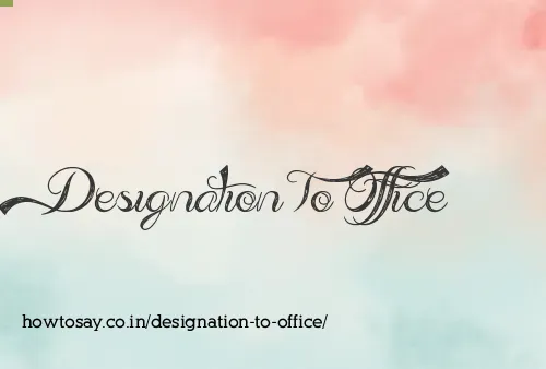 Designation To Office