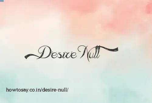 Desire Null