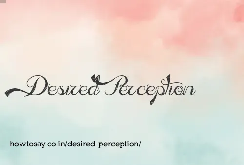 Desired Perception