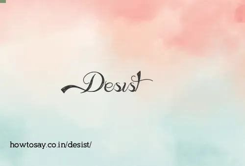 Desist