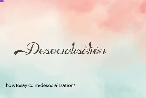 Desocialisation