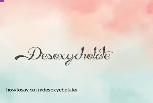 Desoxycholate