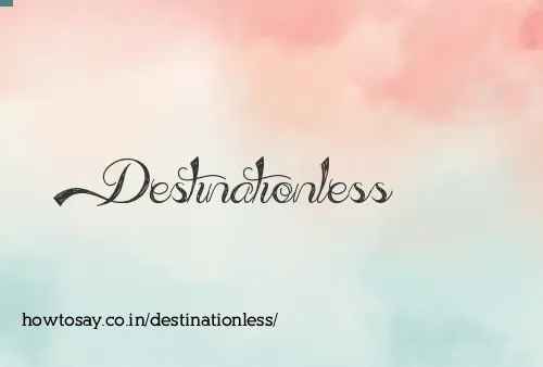 Destinationless