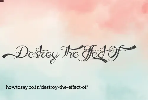 Destroy The Effect Of
