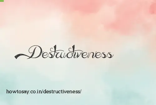 Destructiveness