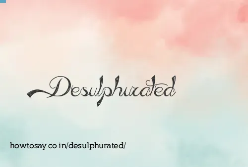 Desulphurated