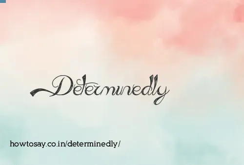 Determinedly