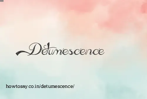 Detumescence