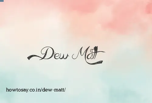Dew Matt
