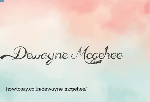 Dewayne Mcgehee