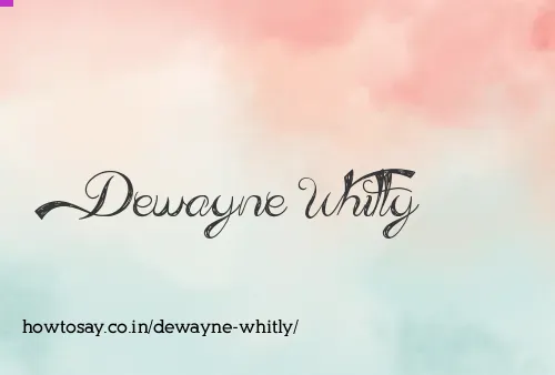 Dewayne Whitly