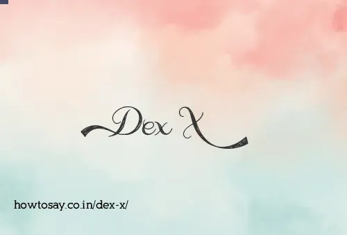 Dex X
