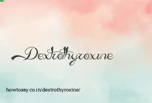 Dextrothyroxine