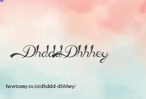 Dhddd Dhhhey