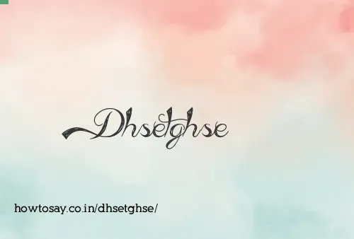 Dhsetghse