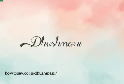 Dhushmani