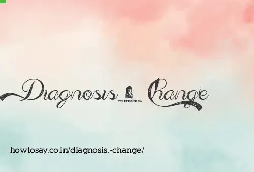 Diagnosis. Change