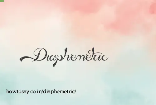 Diaphemetric
