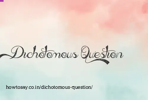 Dichotomous Question